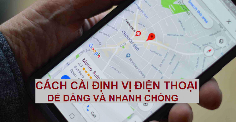 Tổng hợp những cách cài định vị điện thoại dễ dàng và nhanh chóng