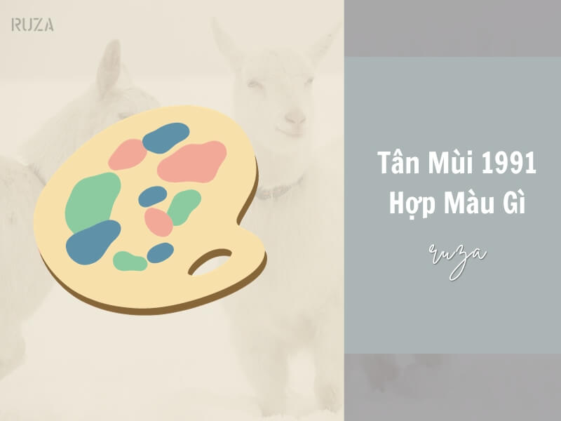 Tuổi Tân Mùi 1991 Mệnh Gì? Hợp Với Tuổi Gì, Hợp Màu Gì?