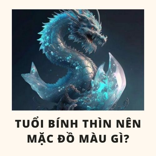 Tuổi thìn hợp màu gì và cách chọn màu sắc hợp với tuổi thìn