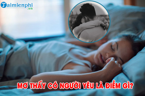 Nếu bạn mơ thấy có người yêu, điều này có ý nghĩa gì và nên đánh con số nào để có vận may lớn?