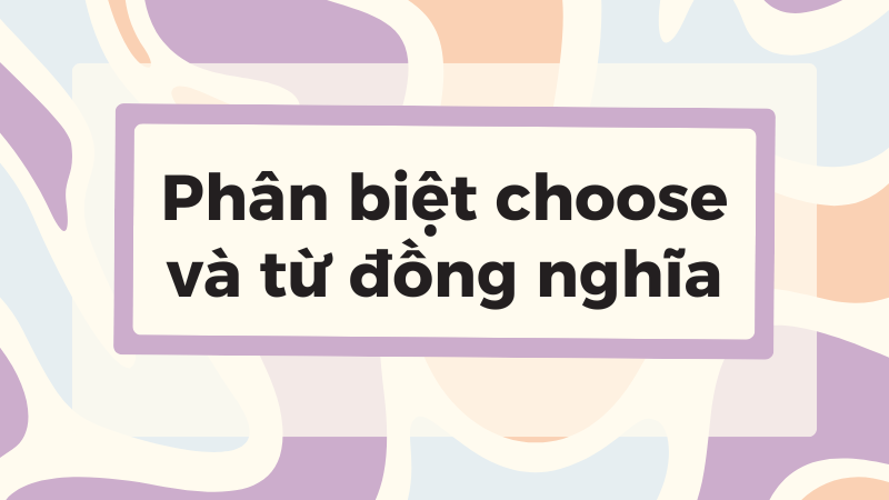 Choose To V Hay Ving? Tổng Hợp Cấu Trúc Choose Chi Tiết