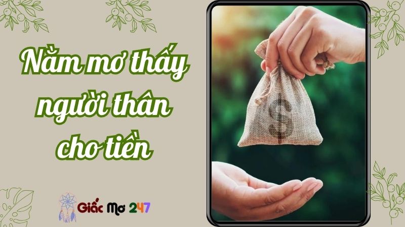 Nằm mơ thấy người thân cho tiền: Giải mã ý nghĩa giấc mơ