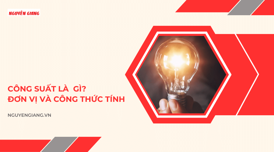 Công suất là gì? Đơn vị và công thức tính công suất