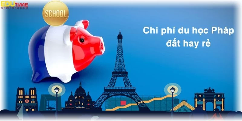 Chi phí du học Pháp mới nhất 2024 cần bao nhiêu tiền?