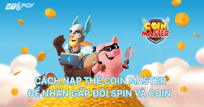 Hướng dẫn cách nạp thẻ Coin Master để nhận gấp đôi Spin và Coin