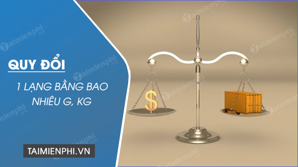 1 lạng bằng bao nhiêu g, kg? cách quy đổi nhanh