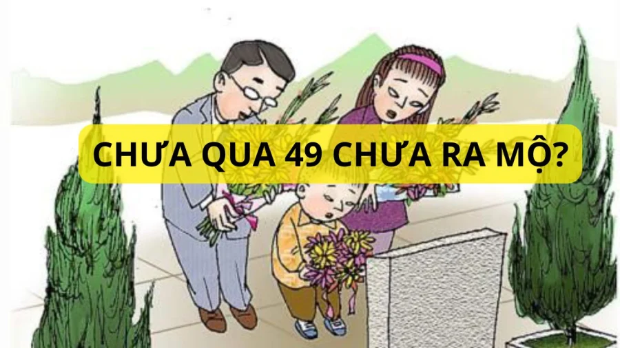 Tại sao dân gian kiêng không ra thăm mộ người mới mất trong vòng 49 ngày? Đại kỵ gì ở đây?