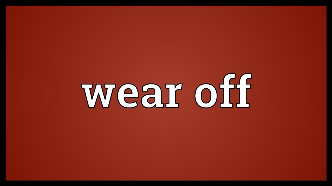 Wear Off là gì và cấu trúc cụm từ Wear Off trong câu Tiếng Anh